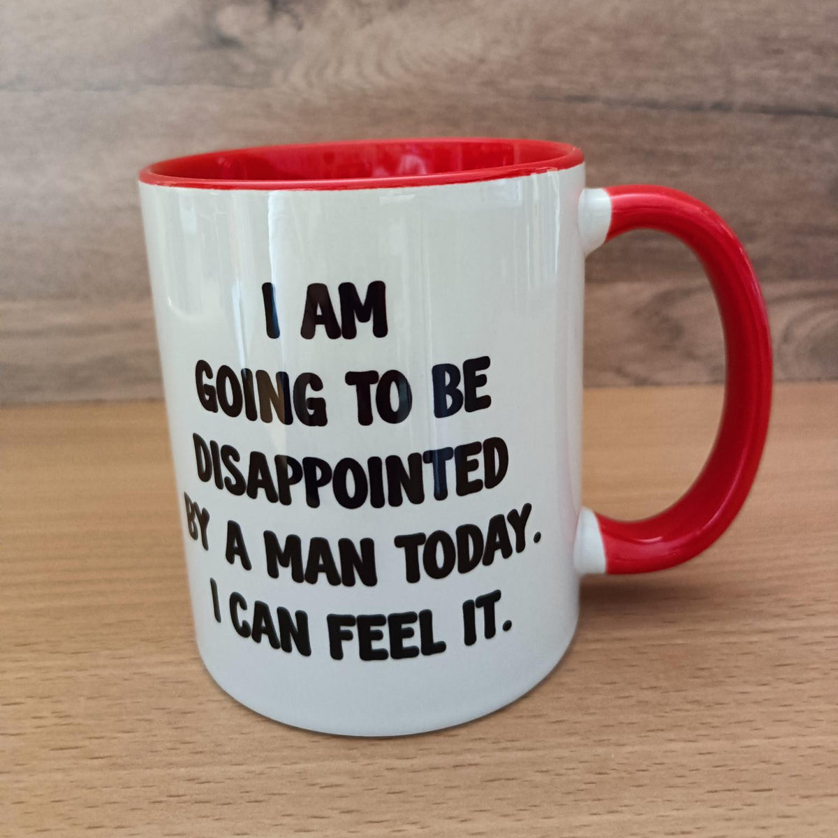 Funny Sarcastic Woman's Mug – "I Am Going To Be Disappointed By A Man Today"