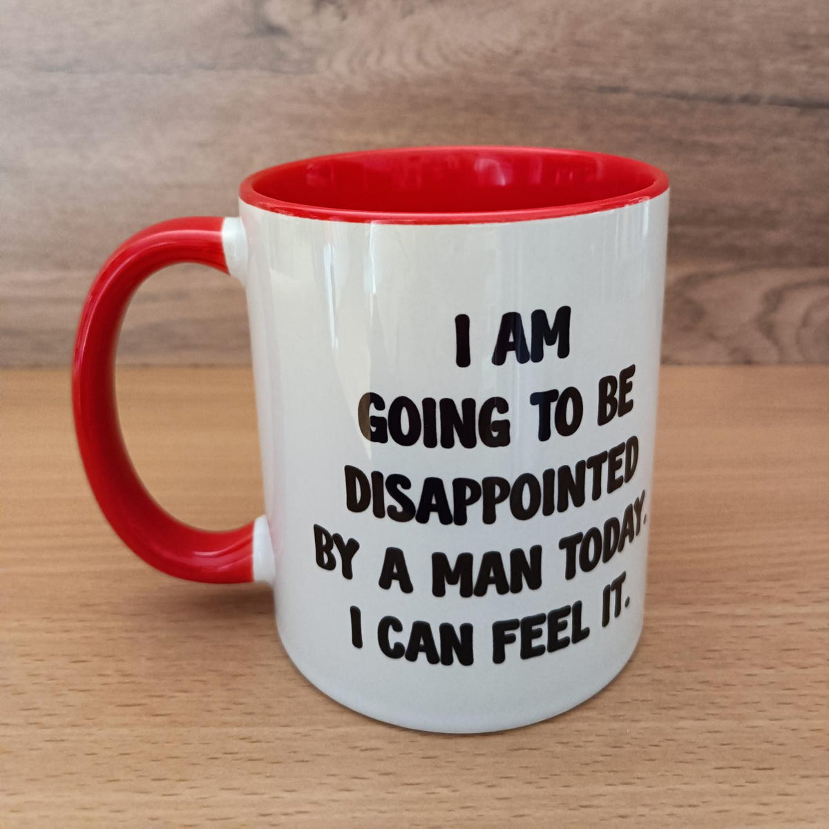 Funny Sarcastic Woman's Mug – "I Am Going To Be Disappointed By A Man Today"